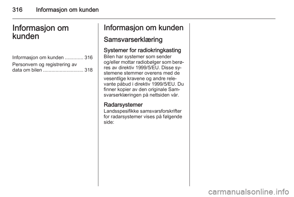 OPEL INSIGNIA 2015.5  Instruksjonsbok 316Informasjon om kundenInformasjon om
kundenInformasjon om kunden .............316
Personvern og registrering av
data om bilen ............................. 318Informasjon om kunden
Samsvarserklærin