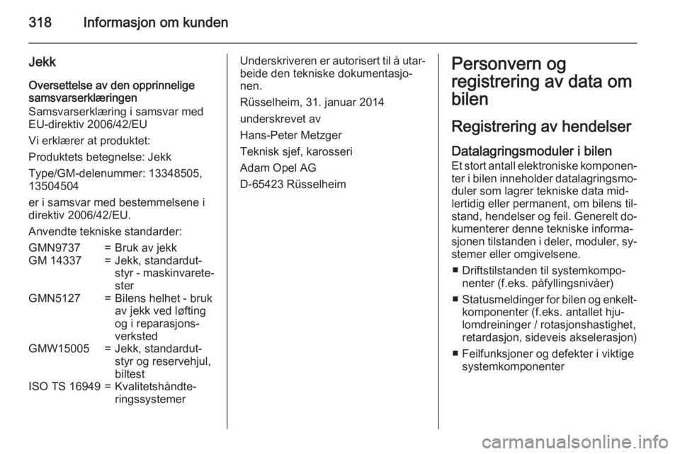 OPEL INSIGNIA 2015.5  Instruksjonsbok 318Informasjon om kunden
JekkOversettelse av den opprinnelige
samsvarserklæringen
Samsvarserklæring i samsvar med
EU-direktiv 2006/42/EU
Vi erklærer at produktet:
Produktets betegnelse: Jekk
Type/G
