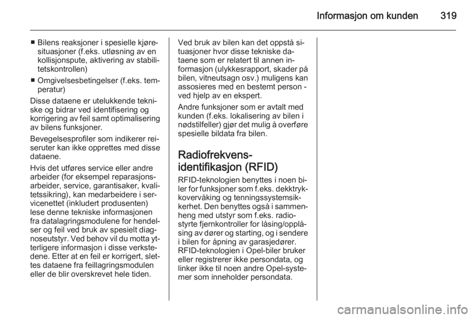 OPEL INSIGNIA 2015.5  Instruksjonsbok Informasjon om kunden319
■ Bilens reaksjoner i spesielle kjøre‐situasjoner (f.eks. utløsning av enkollisjonspute, aktivering av stabili‐tetskontrollen)
■ Omgivelsesbetingelser (f.eks. tem‐