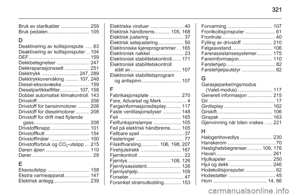 OPEL INSIGNIA 2015.5  Instruksjonsbok 321
Bruk av startkabler ..................... 259
Bruk pedalen .............................. 105
D Deaktivering av kollisjonspute  .....63
Deaktivering av kollisjonsputer  ..104
DEF .................