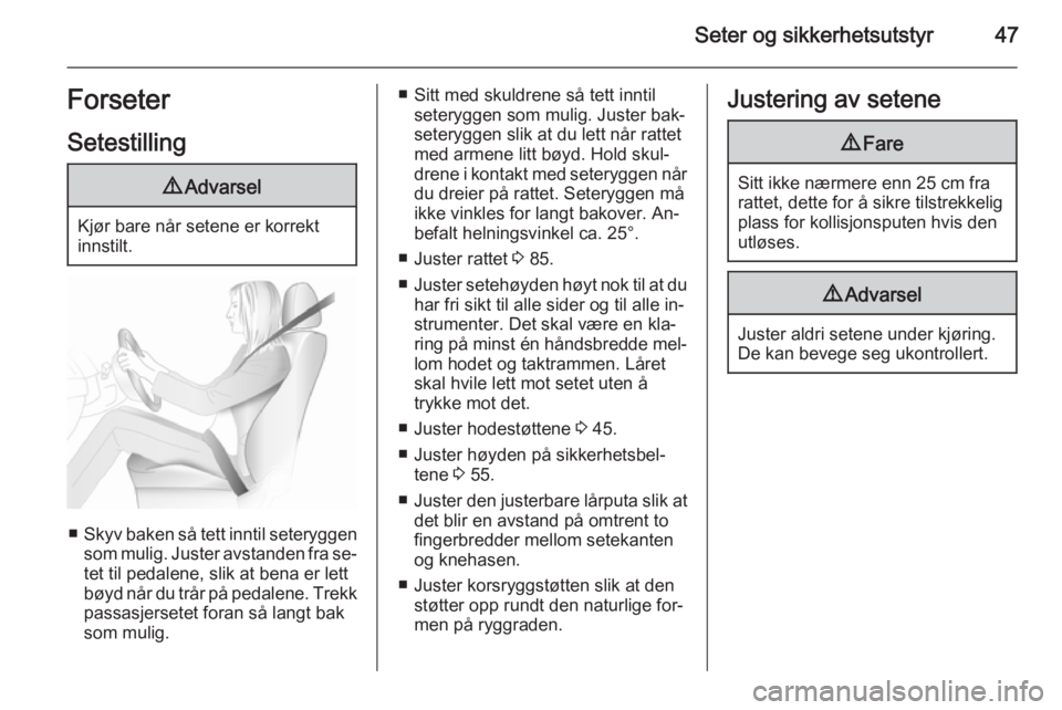 OPEL INSIGNIA 2015.5  Instruksjonsbok Seter og sikkerhetsutstyr47Forseter
Setestilling9 Advarsel
Kjør bare når setene er korrekt
innstilt.
■ Skyv baken så tett inntil seteryggen
som mulig. Juster avstanden fra se‐ tet til pedalene,
