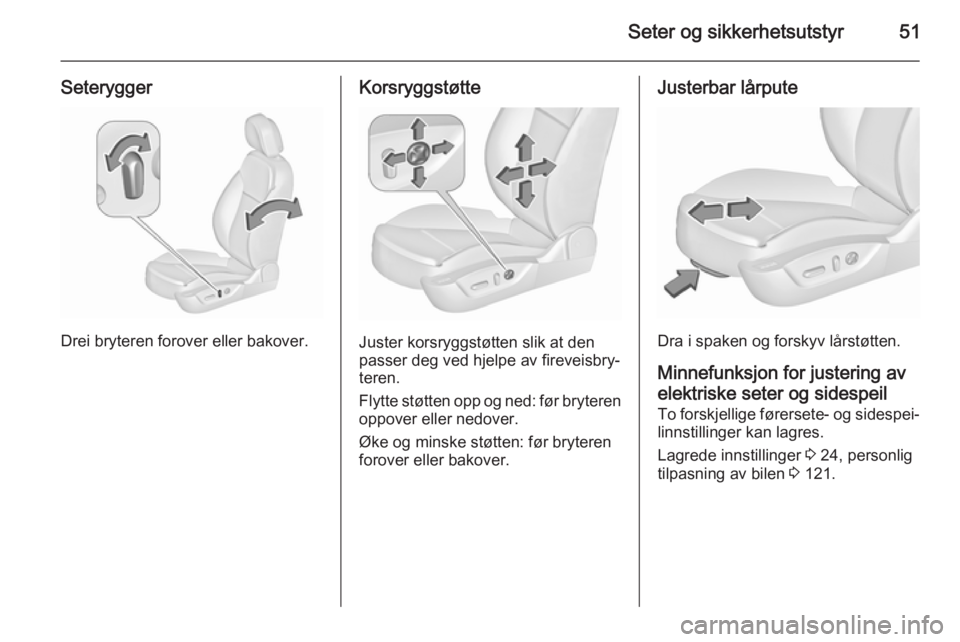 OPEL INSIGNIA 2015.5  Instruksjonsbok Seter og sikkerhetsutstyr51
Seterygger
Drei bryteren forover eller bakover.
Korsryggstøtte
Juster korsryggstøtten slik at den
passer deg ved hjelpe av fireveisbry‐
teren.
Flytte støtten opp og ne