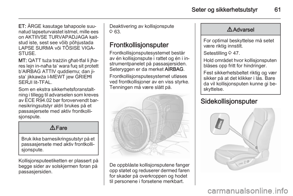 OPEL INSIGNIA 2015.5  Instruksjonsbok Seter og sikkerhetsutstyr61
ET: ÄRGE kasutage tahapoole suu‐
natud lapseturvaistet istmel, mille ees on AKTIIVSE TURVAPADJAGA kait‐
stud iste, sest see võib põhjustada LAPSE SURMA või TÕSISE 