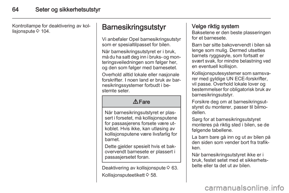 OPEL INSIGNIA 2015.5  Instruksjonsbok 64Seter og sikkerhetsutstyr
Kontrollampe for deaktivering av kol‐
lisjonspute  3 104.Barnesikringsutstyr
Vi anbefaler Opel barnesikringsutstyr
som er spesialtilpasset for bilen.
Når barnesikringsut