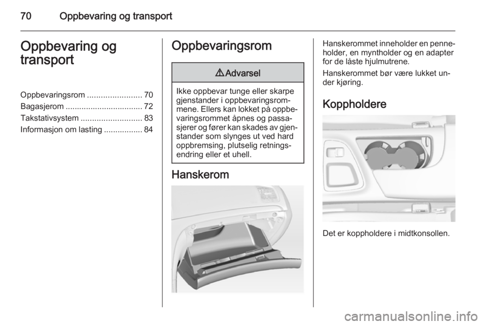 OPEL INSIGNIA 2015.5  Instruksjonsbok 70Oppbevaring og transportOppbevaring og
transportOppbevaringsrom ........................70
Bagasjerom .................................. 72
Takstativsystem ........................... 83
Informasjon