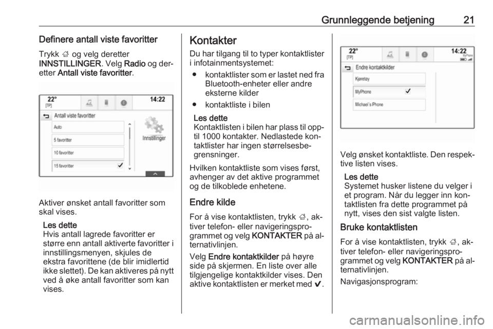 OPEL INSIGNIA 2016  Brukerhåndbok for infotainmentsystem Grunnleggende betjening21Definere antall viste favoritterTrykk  ; og velg deretter
INNSTILLINGER . Velg Radio og der‐
etter  Antall viste favoritter .
Aktiver ønsket antall favoritter som
skal vise
