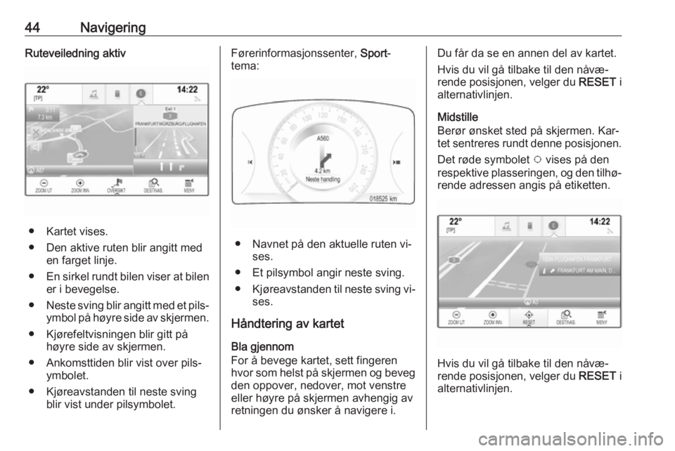 OPEL INSIGNIA 2016 Brukerhåndbok for infotainmentsystem 44NavigeringRuteveiledning aktiv
● Kartet vises.● Den aktive ruten blir angitt med en farget linje.
● En sirkel rundt bilen viser at bilen
er i bevegelse.
● Neste sving blir angitt med et pils OPEL INSIGNIA 2016 Brukerhåndbok for infotainmentsystem 44NavigeringRuteveiledning aktiv
● Kartet vises.● Den aktive ruten blir angitt med en farget linje.
● En sirkel rundt bilen viser at bilen
er i bevegelse.
● Neste sving blir angitt med et pils