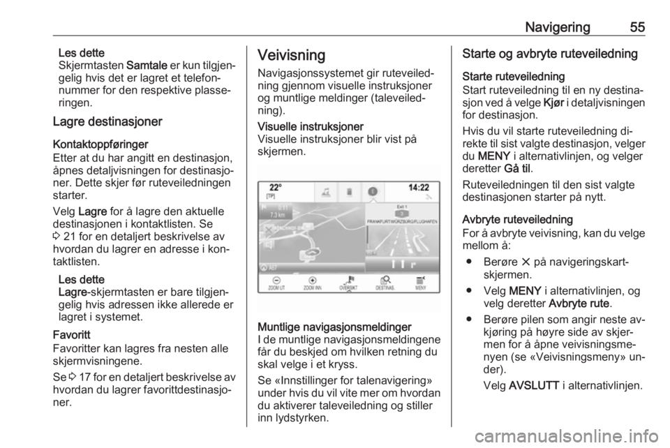 OPEL INSIGNIA 2016 Brukerhåndbok for infotainmentsystem Navigering55Les dette
Skjermtasten Samtale er kun tilgjen‐
gelig hvis det er lagret et telefon‐
nummer for den respektive plasse‐
ringen.
Lagre destinasjoner
Kontaktoppføringer
Etter at du har OPEL INSIGNIA 2016 Brukerhåndbok for infotainmentsystem Navigering55Les dette
Skjermtasten Samtale er kun tilgjen‐
gelig hvis det er lagret et telefon‐
nummer for den respektive plasse‐
ringen.
Lagre destinasjoner
Kontaktoppføringer
Etter at du har
