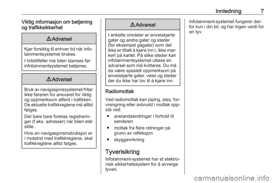 OPEL INSIGNIA 2016  Brukerhåndbok for infotainmentsystem Innledning7Viktig informasjon om betjening
og trafikksikkerhet9 Advarsel
Kjør forsiktig til enhver tid når info‐
tainmentsystemet brukes.
I tvilstilfeller må bilen stanses før
infotainmentsystem