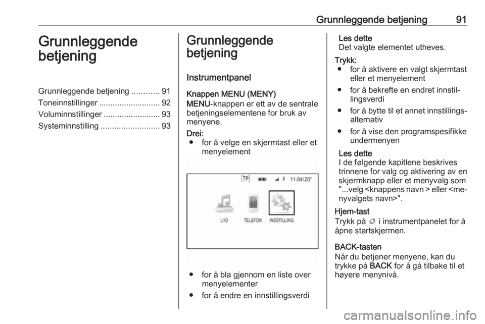 OPEL INSIGNIA 2016  Brukerhåndbok for infotainmentsystem Grunnleggende betjening91Grunnleggende
betjeningGrunnleggende betjening ............91
Toneinnstillinger ........................... 92
Voluminnstillinger ......................... 93
Systeminnstillin
