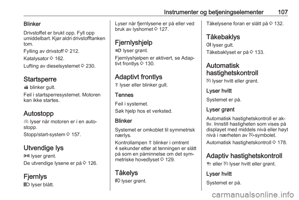 OPEL INSIGNIA 2016  Instruksjonsbok Instrumenter og betjeningselementer107BlinkerDrivstoffet er brukt opp. Fyll opp
umiddelbart. Kjør aldri drivstofftanken
tom.
Fylling av drivstoff  3 212.
Katalysator  3 162.
Lufting av dieselsystemet