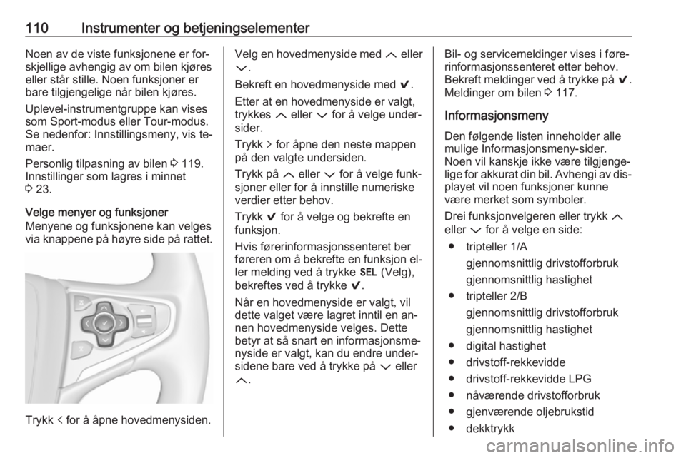 OPEL INSIGNIA 2016  Instruksjonsbok 110Instrumenter og betjeningselementerNoen av de viste funksjonene er for‐
skjellige avhengig av om bilen kjøres
eller står stille. Noen funksjoner er
bare tilgjengelige når bilen kjøres.
Upleve