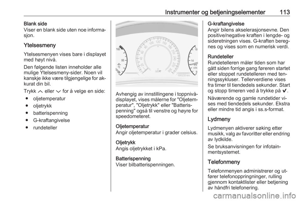 OPEL INSIGNIA 2016 Instruksjonsbok Instrumenter og betjeningselementer113Blank side
Viser en blank side uten noe informa‐
sjon.
Ytelsesmeny
Ytelsesmenyen vises bare i displayet
med høyt nivå.
Den følgende listen inneholder alle
mu OPEL INSIGNIA 2016 Instruksjonsbok Instrumenter og betjeningselementer113Blank side
Viser en blank side uten noe informa‐
sjon.
Ytelsesmeny
Ytelsesmenyen vises bare i displayet
med høyt nivå.
Den følgende listen inneholder alle
mu