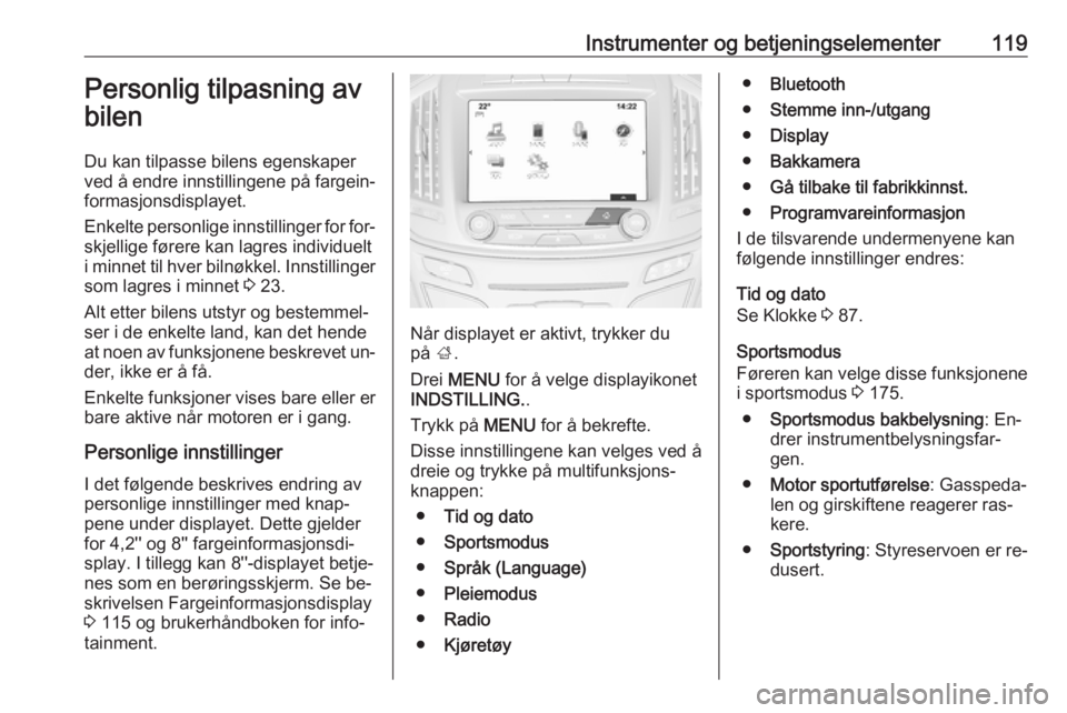 OPEL INSIGNIA 2016  Instruksjonsbok Instrumenter og betjeningselementer119Personlig tilpasning av
bilen
Du kan tilpasse bilens egenskaper
ved å endre innstillingene på fargein‐ formasjonsdisplayet.
Enkelte personlige innstillinger f
