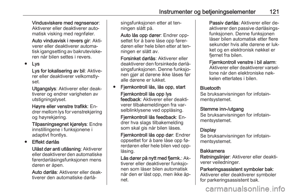 OPEL INSIGNIA 2016  Instruksjonsbok Instrumenter og betjeningselementer121Vindusviskere med regnsensor:
Aktiverer eller deaktiverer auto‐
matisk visking med regnføler.
Auto vindusvisk i revers gir : Akti‐
verer eller deaktiverer au
