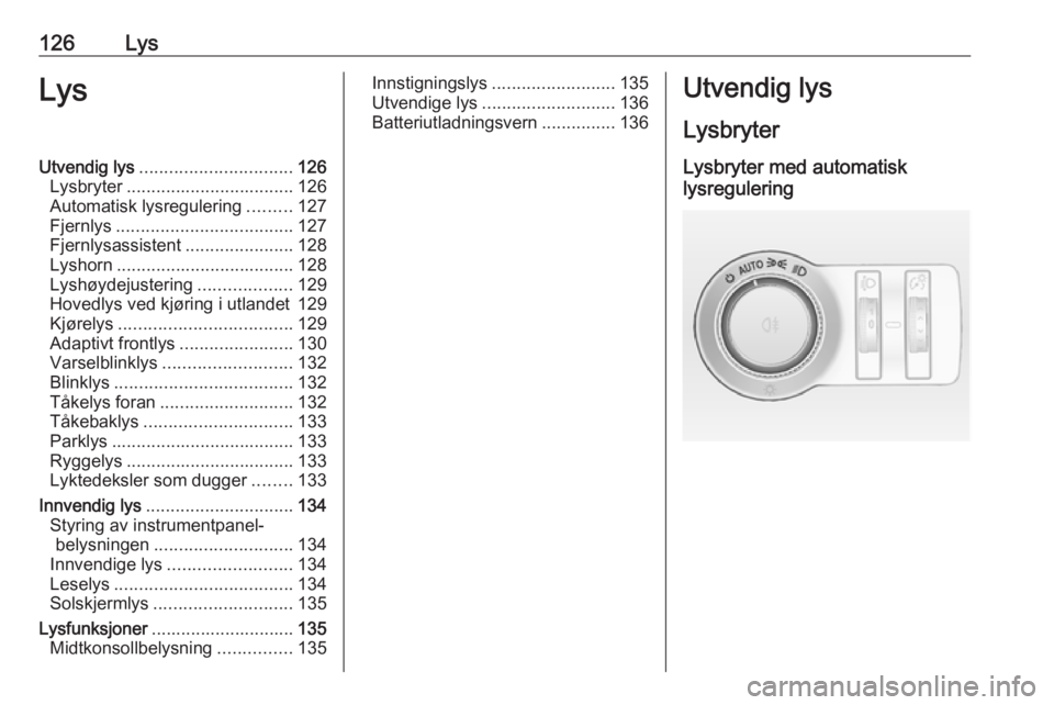 OPEL INSIGNIA 2016  Instruksjonsbok 126LysLysUtvendig lys............................... 126
Lysbryter .................................. 126
Automatisk lysregulering .........127
Fjernlys .................................... 127
Fjernl