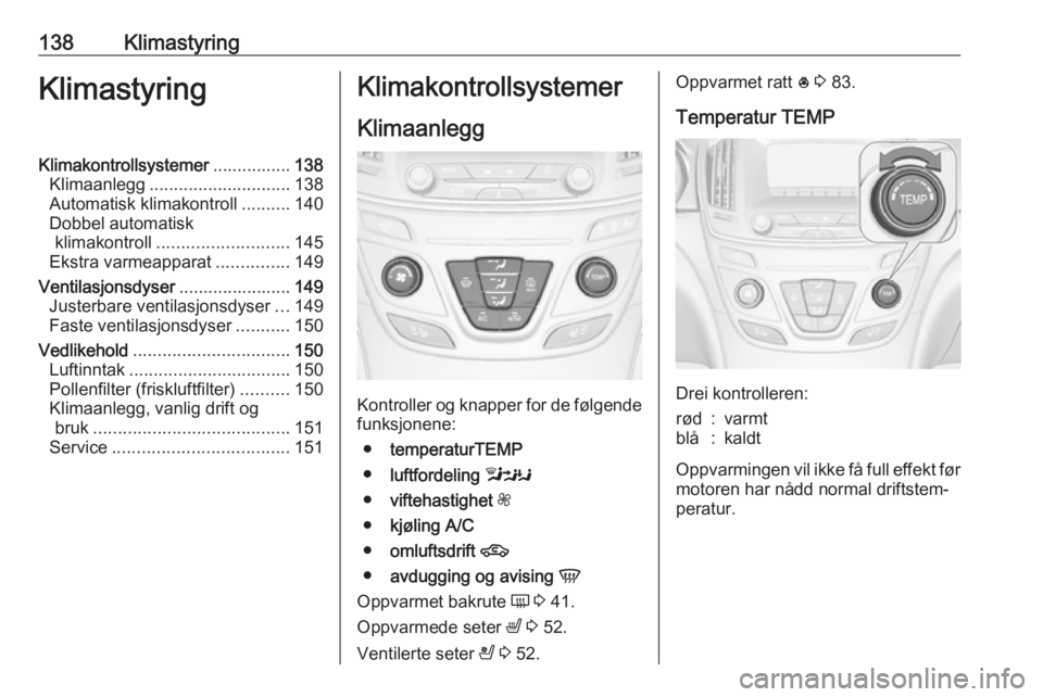 OPEL INSIGNIA 2016 Instruksjonsbok 138KlimastyringKlimastyringKlimakontrollsystemer................138
Klimaanlegg ............................. 138
Automatisk klimakontroll ..........140
Dobbel automatisk klimakontroll ............... OPEL INSIGNIA 2016 Instruksjonsbok 138KlimastyringKlimastyringKlimakontrollsystemer................138
Klimaanlegg ............................. 138
Automatisk klimakontroll ..........140
Dobbel automatisk klimakontroll ...............