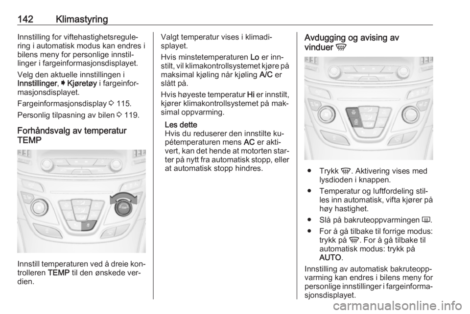 OPEL INSIGNIA 2016 Instruksjonsbok 142KlimastyringInnstilling for viftehastighetsregule‐
ring i automatisk modus kan endres i
bilens meny for personlige innstil‐
linger i fargeinformasjonsdisplayet.
Velg den aktuelle innstillingen OPEL INSIGNIA 2016 Instruksjonsbok 142KlimastyringInnstilling for viftehastighetsregule‐
ring i automatisk modus kan endres i
bilens meny for personlige innstil‐
linger i fargeinformasjonsdisplayet.
Velg den aktuelle innstillingen