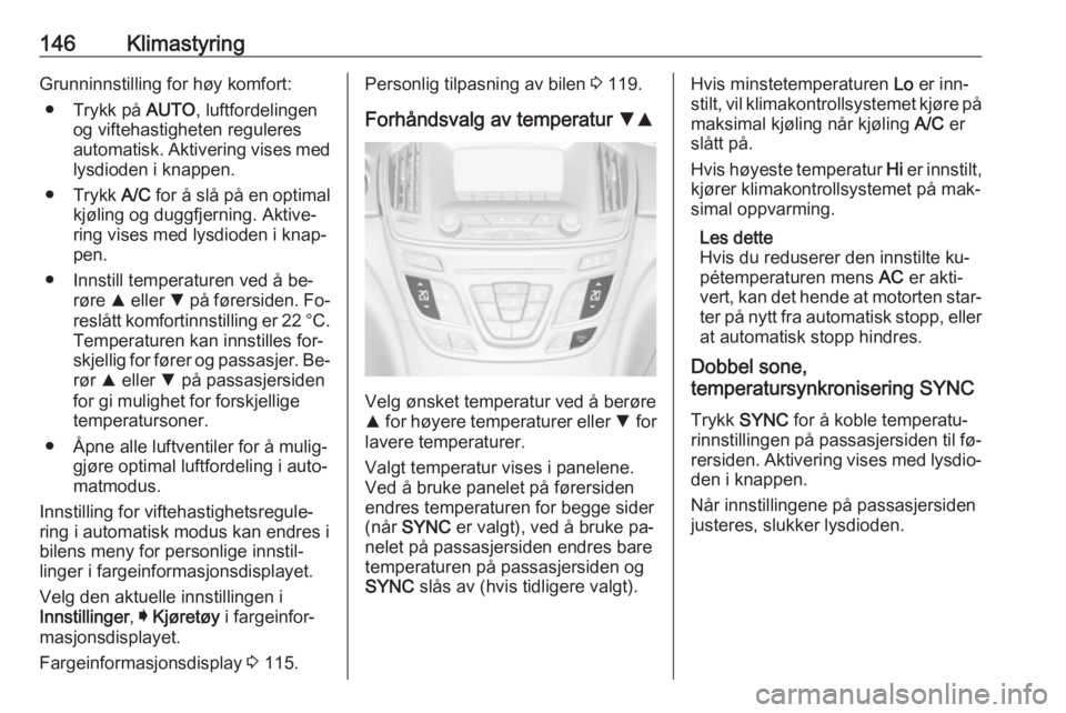 OPEL INSIGNIA 2016 Instruksjonsbok 146KlimastyringGrunninnstilling for høy komfort:● Trykk på AUTO, luftfordelingen
og viftehastigheten reguleres
automatisk. Aktivering vises med lysdioden i knappen.
● Trykk A/C for å slå på OPEL INSIGNIA 2016 Instruksjonsbok 146KlimastyringGrunninnstilling for høy komfort:● Trykk på AUTO, luftfordelingen
og viftehastigheten reguleres
automatisk. Aktivering vises med lysdioden i knappen.
● Trykk A/C for å slå på