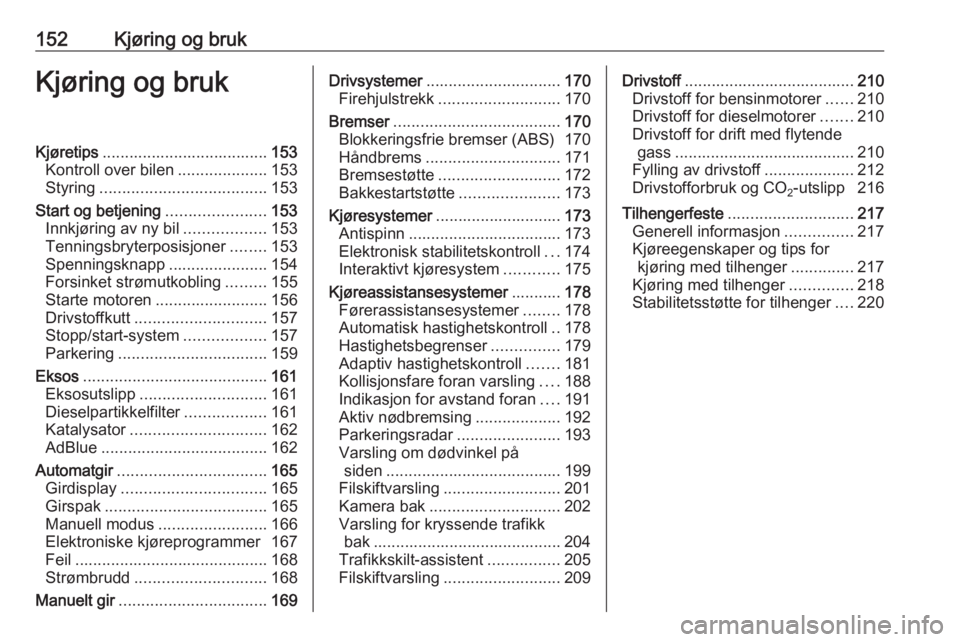 OPEL INSIGNIA 2016  Instruksjonsbok 152Kjøring og brukKjøring og brukKjøretips..................................... 153
Kontroll over bilen ....................153
Styring ..................................... 153
Start og betjening 