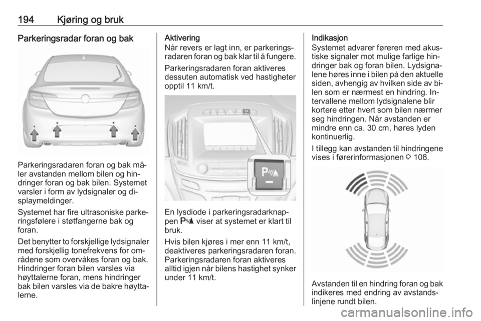 OPEL INSIGNIA 2016  Instruksjonsbok 194Kjøring og brukParkeringsradar foran og bak
Parkeringsradaren foran og bak må‐
ler avstanden mellom bilen og hin‐
dringer foran og bak bilen. Systemet
varsler i form av lydsignaler og di‐
s