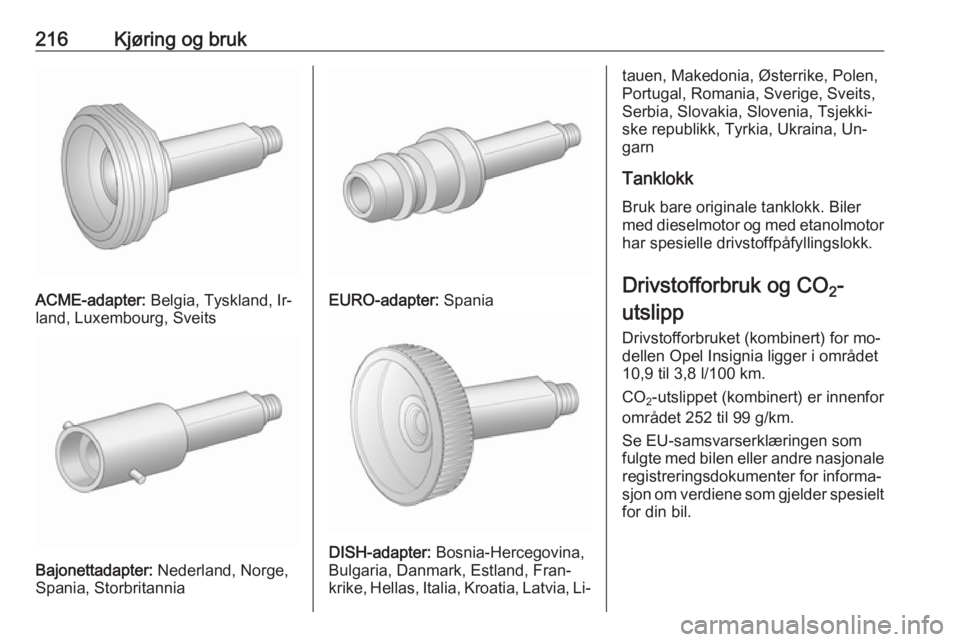 OPEL INSIGNIA 2016 Instruksjonsbok 216Kjøring og bruk
ACME-adapter: Belgia, Tyskland, Ir‐
land, Luxembourg, Sveits
Bajonettadapter: Nederland, Norge,
Spania, Storbritannia
EURO-adapter: Spania
DISH-adapter: Bosnia-Hercegovina,
Bul OPEL INSIGNIA 2016 Instruksjonsbok 216Kjøring og bruk
ACME-adapter: Belgia, Tyskland, Ir‐
land, Luxembourg, Sveits
Bajonettadapter: Nederland, Norge,
Spania, Storbritannia
EURO-adapter: Spania
DISH-adapter: Bosnia-Hercegovina,
Bul
