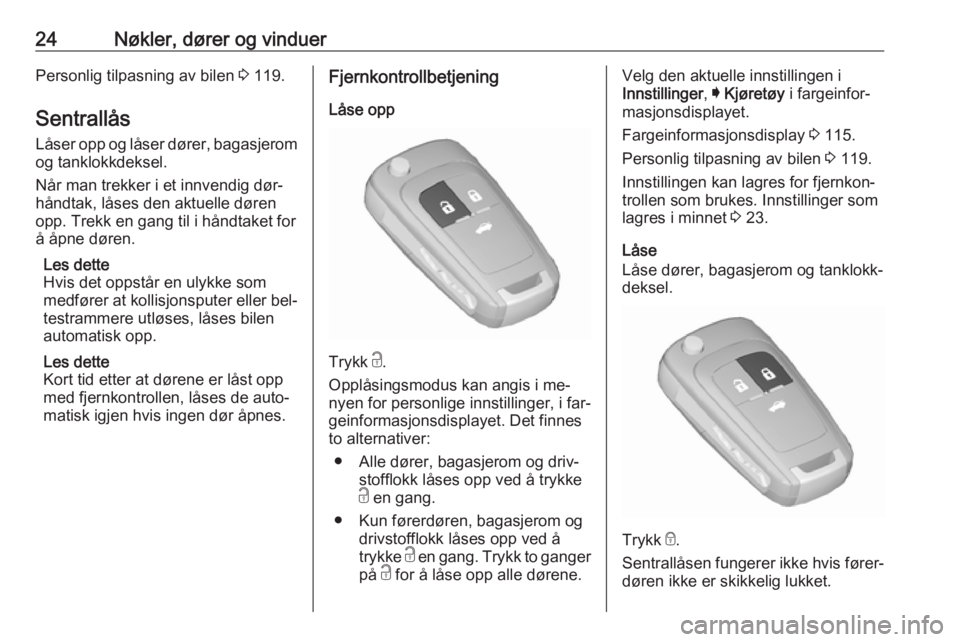 OPEL INSIGNIA 2016  Instruksjonsbok 24Nøkler, dører og vinduerPersonlig tilpasning av bilen 3 119.
Sentrallås
Låser opp og låser dører, bagasjerom
og tanklokkdeksel.
Når man trekker i et innvendig dør‐
håndtak, låses den akt
