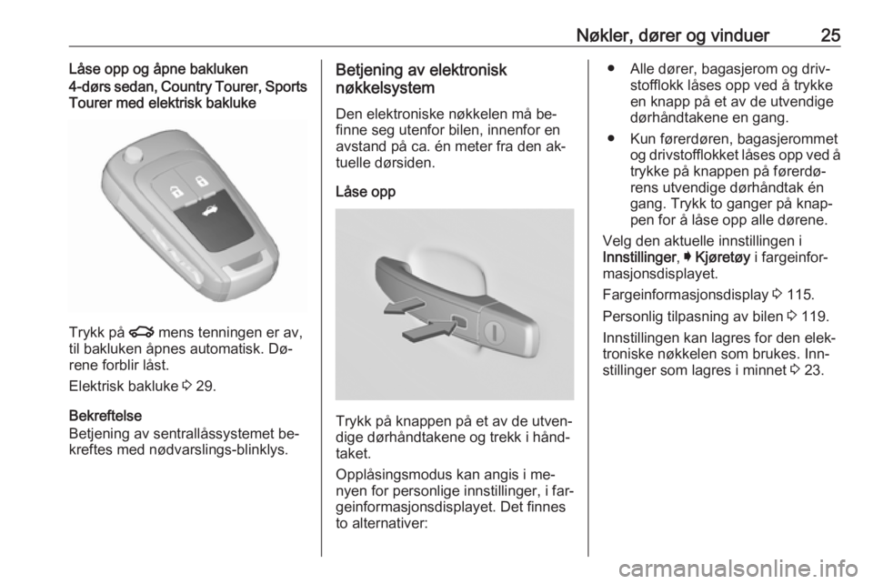OPEL INSIGNIA 2016  Instruksjonsbok Nøkler, dører og vinduer25Låse opp og åpne bakluken4-dørs sedan, Country Tourer, Sports
Tourer med elektrisk bakluke
Trykk på  x mens tenningen er av,
til bakluken åpnes automatisk. Dø‐
rene