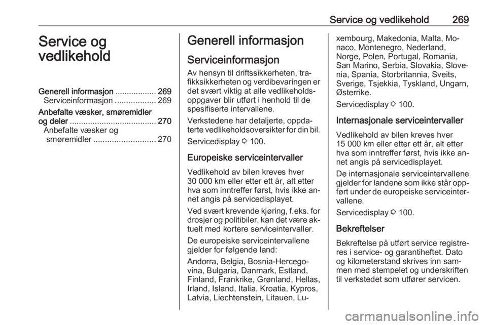 OPEL INSIGNIA 2016  Instruksjonsbok Service og vedlikehold269Service og
vedlikeholdGenerell informasjon ..................269
Serviceinformasjon ..................269
Anbefalte væsker, smøremidler
og deler ............................