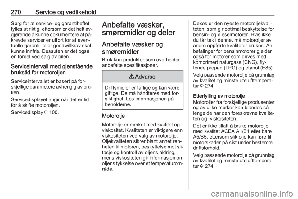 OPEL INSIGNIA 2016  Instruksjonsbok 270Service og vedlikeholdSørg for at service- og garantiheftetfylles ut riktig, ettersom er det helt av‐
gjørende å kunne dokumentere at på‐ krevde servicer er utført for at even‐tuelle gar