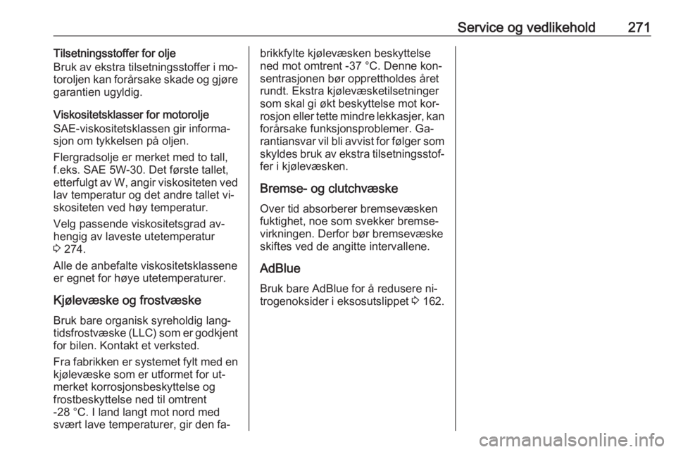 OPEL INSIGNIA 2016  Instruksjonsbok Service og vedlikehold271Tilsetningsstoffer for olje
Bruk av ekstra tilsetningsstoffer i mo‐
toroljen kan forårsake skade og gjøre garantien ugyldig.
Viskositetsklasser for motorolje
SAE-viskosite