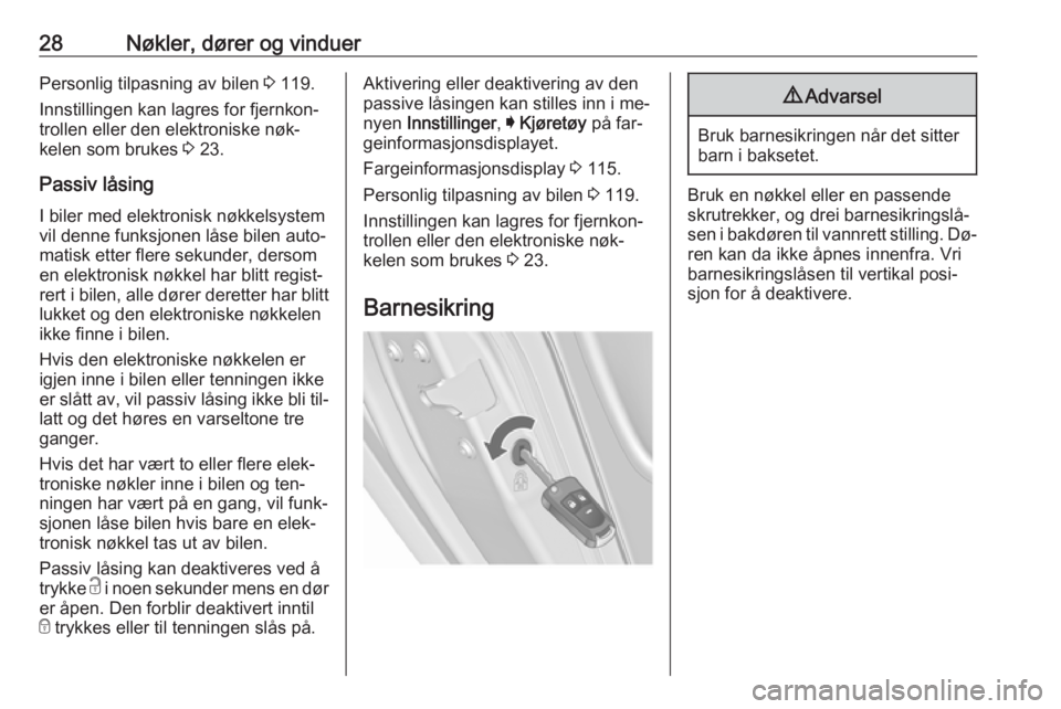 OPEL INSIGNIA 2016  Instruksjonsbok 28Nøkler, dører og vinduerPersonlig tilpasning av bilen 3 119.
Innstillingen kan lagres for fjernkon‐
trollen eller den elektroniske nøk‐
kelen som brukes  3 23.
Passiv låsing I biler med elek