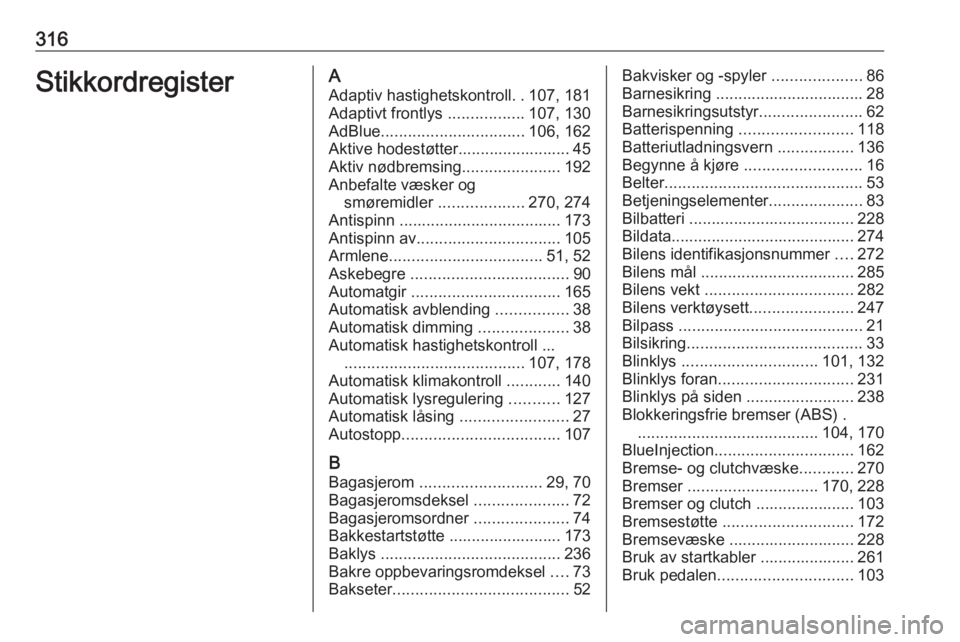 OPEL INSIGNIA 2016  Instruksjonsbok 316StikkordregisterAAdaptiv hastighetskontroll ..107, 181
Adaptivt frontlys  .................107, 130
AdBlue ................................ 106, 162
Aktive hodestøtter......................... 45
