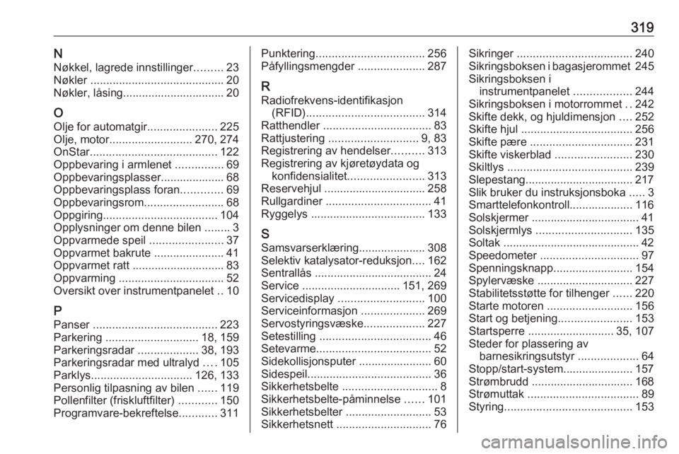 OPEL INSIGNIA 2016  Instruksjonsbok 319NNøkkel, lagrede innstillinger .........23
Nøkler  .......................................... 20
Nøkler, låsing................................ 20
O
Olje for automatgir ......................22