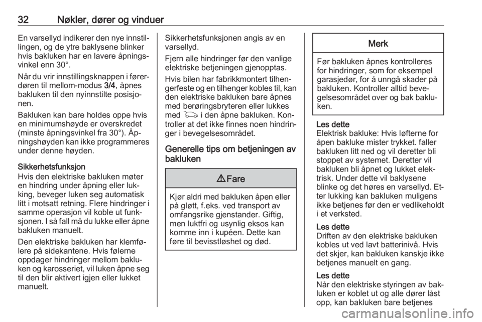 OPEL INSIGNIA 2016  Instruksjonsbok 32Nøkler, dører og vinduerEn varsellyd indikerer den nye innstil‐lingen, og de ytre baklysene blinker
hvis bakluken har en lavere åpnings‐
vinkel enn 30°.
Når du vrir innstillingsknappen i f�