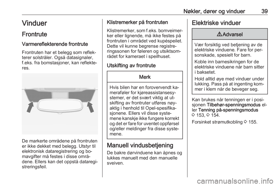 OPEL INSIGNIA 2016  Instruksjonsbok Nøkler, dører og vinduer39Vinduer
Frontrute Varmereflekterende frontruteFrontruten har et belegg som reflek‐
terer solstråler. Også datasignaler,
f.eks. fra bomstasjoner, kan reflekte‐
res.
De