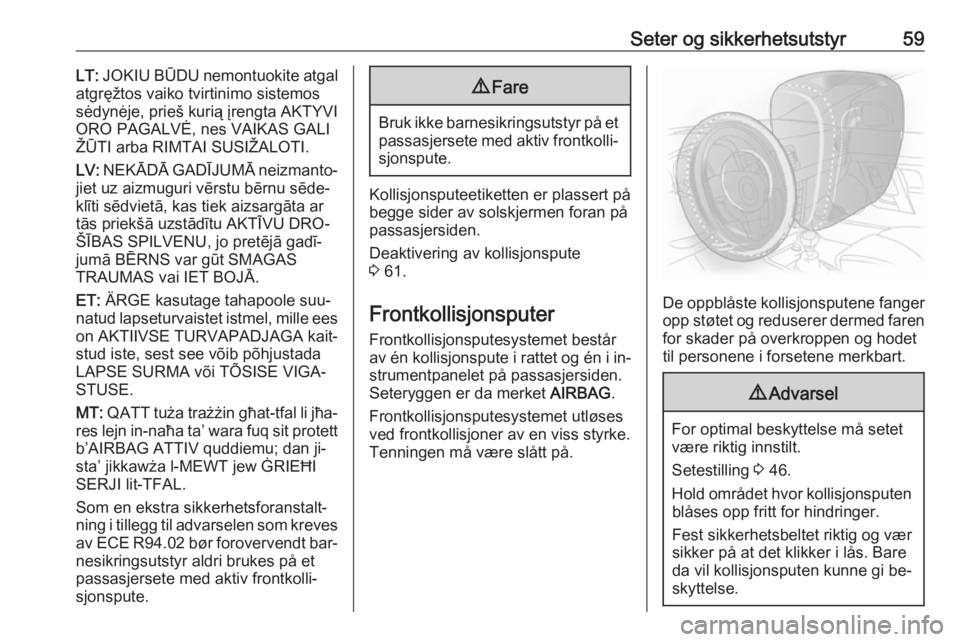 OPEL INSIGNIA 2016  Instruksjonsbok Seter og sikkerhetsutstyr59LT: JOKIU BŪDU nemontuokite atgal
atgręžtos vaiko tvirtinimo sistemos
sėdynėje, prieš kurią įrengta AKTYVI
ORO PAGALVĖ, nes VAIKAS GALI
ŽŪTI arba RIMTAI SUSIŽALO