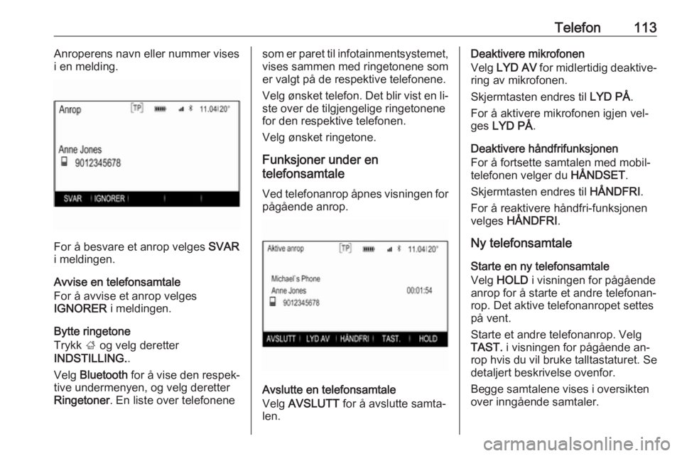 OPEL INSIGNIA 2016.5  Brukerhåndbok for infotainmentsystem Telefon113Anroperens navn eller nummer vises
i en melding.
For å besvare et anrop velges  SVAR
i meldingen.
Avvise en telefonsamtale
For å avvise et anrop velges
IGNORER  i meldingen.
Bytte ringeton