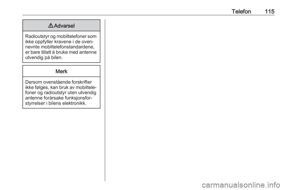 OPEL INSIGNIA 2016.5  Brukerhåndbok for infotainmentsystem Telefon1159Advarsel
Radioutstyr og mobiltelefoner som
ikke oppfyller kravene i de oven‐
nevnte mobiltelefonstandardene, er bare tillatt å bruke med antenne utvendig på bilen.
Merk
Dersom ovenståe