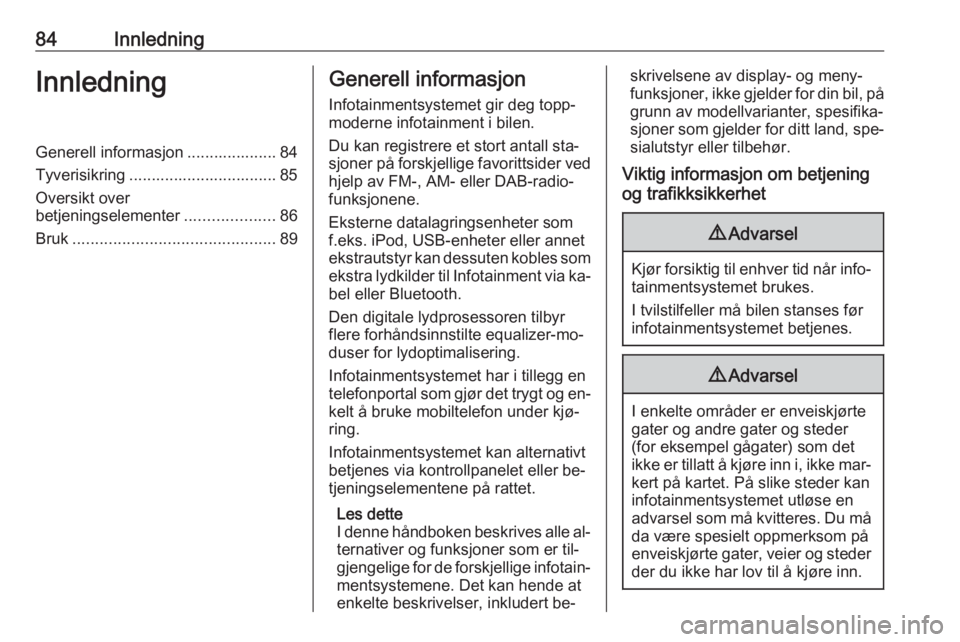 OPEL INSIGNIA 2016.5  Brukerhåndbok for infotainmentsystem 84InnledningInnledningGenerell informasjon .................... 84Tyverisikring ................................. 85
Oversikt over
betjeningselementer ....................86
Bruk .....................