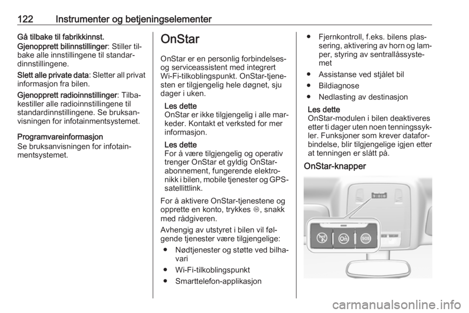 OPEL INSIGNIA 2016.5 Instruksjonsbok 122Instrumenter og betjeningselementerGå tilbake til fabrikkinnst.
Gjenopprett bilinnstillinger : Stiller til‐
bake alle innstillingene til standar‐
dinnstillingene.
Slett alle private data : Sle OPEL INSIGNIA 2016.5 Instruksjonsbok 122Instrumenter og betjeningselementerGå tilbake til fabrikkinnst.
Gjenopprett bilinnstillinger : Stiller til‐
bake alle innstillingene til standar‐
dinnstillingene.
Slett alle private data : Sle