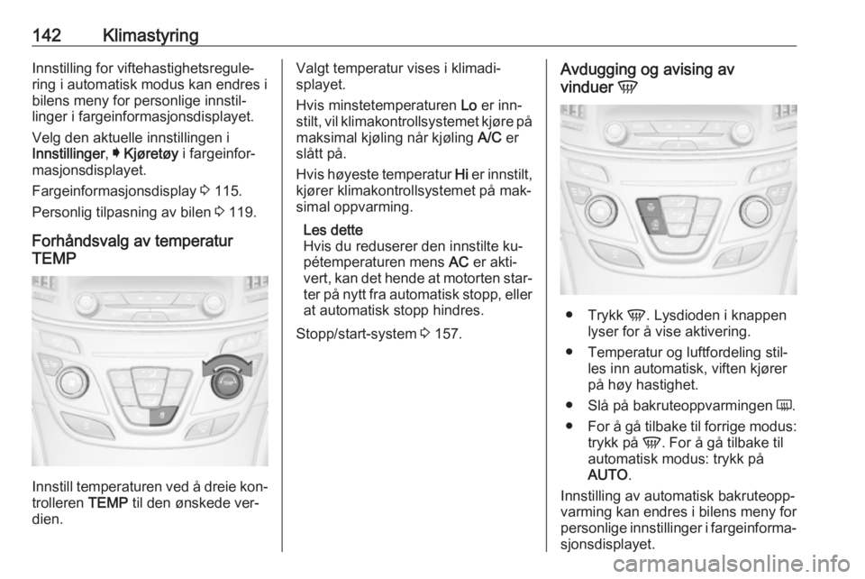 OPEL INSIGNIA 2016.5 Instruksjonsbok 142KlimastyringInnstilling for viftehastighetsregule‐
ring i automatisk modus kan endres i
bilens meny for personlige innstil‐
linger i fargeinformasjonsdisplayet.
Velg den aktuelle innstillingen OPEL INSIGNIA 2016.5 Instruksjonsbok 142KlimastyringInnstilling for viftehastighetsregule‐
ring i automatisk modus kan endres i
bilens meny for personlige innstil‐
linger i fargeinformasjonsdisplayet.
Velg den aktuelle innstillingen