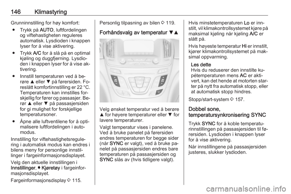 OPEL INSIGNIA 2016.5 Instruksjonsbok 146KlimastyringGrunninnstilling for høy komfort:● Trykk på AUTO, luftfordelingen
og viftehastigheten reguleres
automatisk. Lysdioden i knappen lyser for å vise aktivering.
● Trykk A/C for å OPEL INSIGNIA 2016.5 Instruksjonsbok 146KlimastyringGrunninnstilling for høy komfort:● Trykk på AUTO, luftfordelingen
og viftehastigheten reguleres
automatisk. Lysdioden i knappen lyser for å vise aktivering.
● Trykk A/C for å