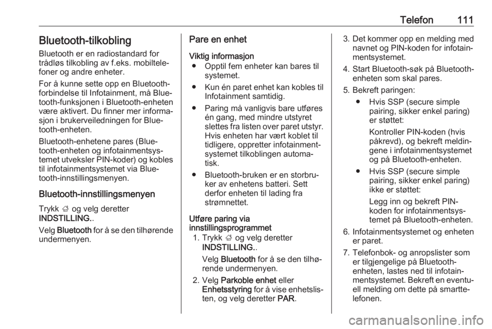 OPEL INSIGNIA 2017  Brukerhåndbok for infotainmentsystem Telefon111Bluetooth-tilkobling
Bluetooth er en radiostandard for
trådløs tilkobling av f.eks. mobiltele‐
foner og andre enheter.
For å kunne sette opp en Bluetooth-
forbindelse til Infotainment, 