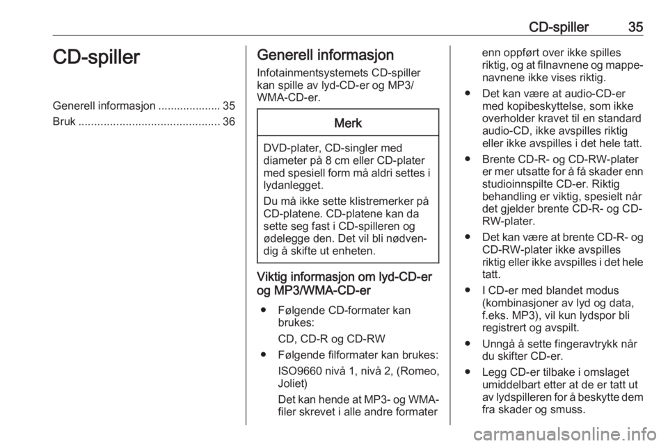 OPEL INSIGNIA 2017  Brukerhåndbok for infotainmentsystem CD-spiller35CD-spillerGenerell informasjon .................... 35Bruk ............................................. 36Generell informasjon
Infotainmentsystemets CD-spiller
kan spille av lyd-CD-er og 