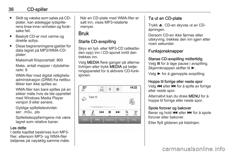 OPEL INSIGNIA 2017 Brukerhåndbok for infotainmentsystem 36CD-spiller●Skitt og væske som søles på CD-
plater, kan ødelegge lydspille‐
rens linse inne i enheten og forår‐ sake feil.
● Beskytt CD-er mot varme og direkte sollys.
● Disse begrensn OPEL INSIGNIA 2017 Brukerhåndbok for infotainmentsystem 36CD-spiller●Skitt og væske som søles på CD-
plater, kan ødelegge lydspille‐
rens linse inne i enheten og forår‐ sake feil.
● Beskytt CD-er mot varme og direkte sollys.
● Disse begrensn