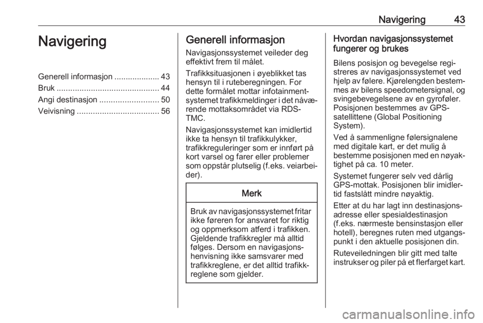OPEL INSIGNIA 2017  Brukerhåndbok for infotainmentsystem Navigering43NavigeringGenerell informasjon .................... 43
Bruk ............................................. 44
Angi destinasjon .......................... 50
Veivisning .....................