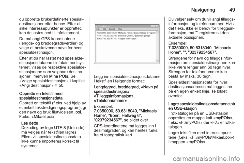OPEL INSIGNIA 2017  Brukerhåndbok for infotainmentsystem Navigering49du opprette brukerdefinerte spesial‐
destinasjoner etter behov. Etter at slike interessepunkter er opprettet,
kan de lastes ned til Infotainment.
Du må angi GPS-koordinatene
(lengde- og