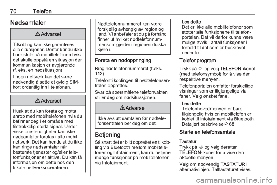 OPEL INSIGNIA 2017  Brukerhåndbok for infotainmentsystem 70TelefonNødsamtaler9Advarsel
Tilkobling kan ikke garanteres i
alle situasjoner. Derfor bør du ikke bare stole på mobiltelefonen hvis
det skulle oppstå en situasjon der
kommunikasjon er avgjørend