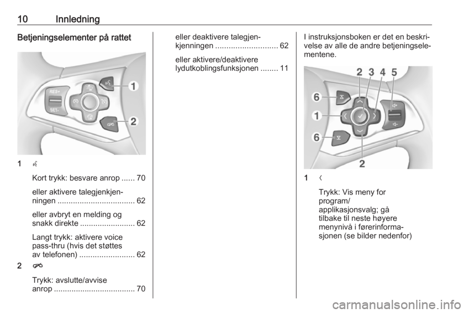 OPEL INSIGNIA 2017  Brukerhåndbok for infotainmentsystem 10InnledningBetjeningselementer på rattet
1s
Kort trykk: besvare anrop ......70
eller aktivere talegjenkjen‐
ningen ................................... 62
eller avbryt en melding og
snakk direkte .